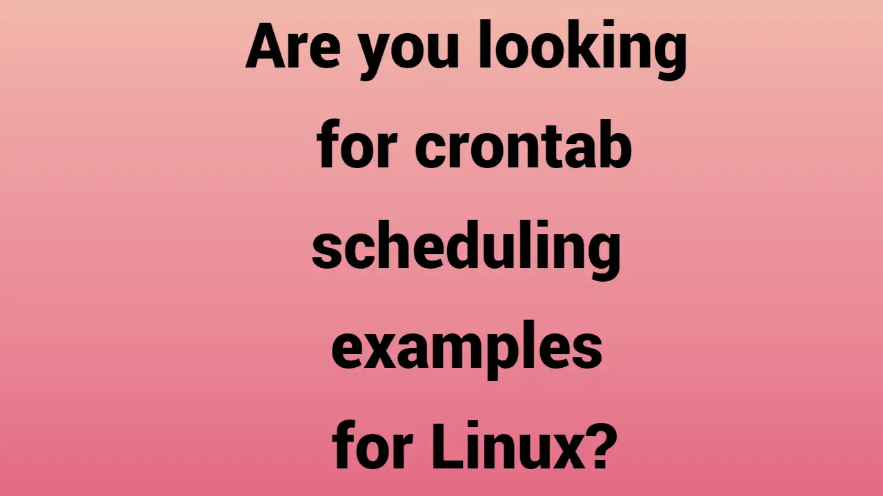 Are you looking for crontab scheduling examples for Linux?