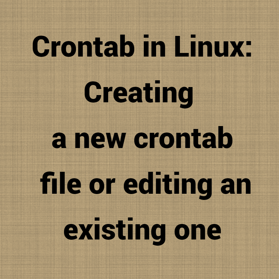 Crontab in Linux: Creating a new crontab file or editing an existing one